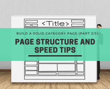 Build a Solid Category Page (Part 2/3) - Page Structure and Speed Tips